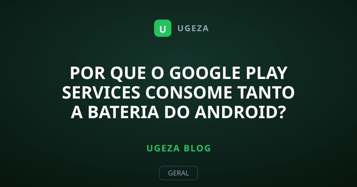 Por Que o Google Play Services Consome Tanto A Bateria do Android?